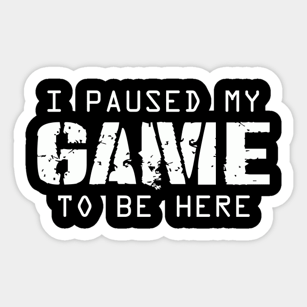 I Paused My Game To Be Here | Arcade Retro Gamer T-Shirt Sticker by MerchMadness